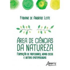 ÁREA DE CIÊNCIAS DA NATUREZA: FORMAÇÃO DE PROFESSORES, NOVOS CICLOS E OUTRAS EPISTEMOLOGIAS