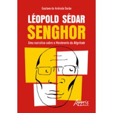 LÉOPOLD SÉDAR SENGHOR: UMA NARRATIVA SOBRE O MOVIMENTO DA NÉGRITUDE