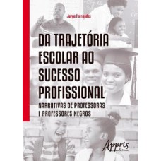 DA TRAJETÓRIA ESCOLAR AO SUCESSO PROFISSIONAL: NARRATIVAS DE PROFESSORAS E PROFESSORES NEGROS