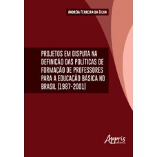 PROJETOS EM DISPUTA NA DEFINIÇÃO DAS DA FORMAÇÃO DE PROFESSORES PARA A EDUCAÇÃO BÁSICA NO BRASIL (1987-2001)