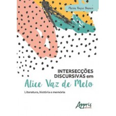 INTERSECÇÕES DISCURSIVAS EM ALICE VAZ DE MELO: LITERATURA, HISTÓRIA E MEMÓRIA