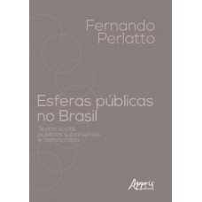 ESFERAS PÚBLICAS NO BRASIL: TEORIA SOCIAL, PÚBLICOS SUBALTERNOS E DEMOCRACIA