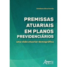 PREMISSAS ATUARIAIS EM PLANOS PREVIDENCIÁRIOS: UMA VISÃO ATUARIAL-DEMOGRÁFICA