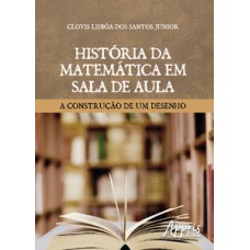 HISTÓRIA DA MATEMÁTICA EM SALA DE AULA: A CONSTRUÇÃO DE UM DESENHO