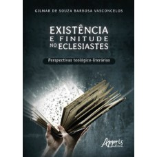 EXISTÊNCIA E FINITUDE NO ECLESIASTES: PERSPECTIVAS TEOLÓGICO-LITERÁRIAS