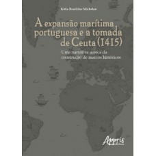 A EXPANSÃO MARÍTIMA PORTUGUESA E A TOMADA DE CEUTA (1415): UMA NARRATIVA ACERCA DA CONSTRUÇÃO DE MARCOS HISTÓRICOS