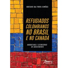 REFUGIADOS COLOMBIANOS NO BRASIL E NO CANADÁ: NARRATIVAS E ESTRUTURAS DE ACOLHIMENTO