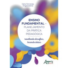 ENSINO FUNDAMENTAL - PLANEJAMENTO DA PRÁTICA PEDAGÓGICA: REVELANDO DESAFIOS, TECENDO IDEIAS