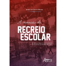 A INVENÇÃO DO RECREIO ESCOLAR: UMA HISTÓRIA DE ESCOLARIZAÇÃO NO ESTADO DO PARANÁ (1901-1924)