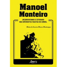 MANOEL MONTEIRO: (RE)INVENTANDO O COTIDIANO NAS DIFERENTES FACETAS DO CORDEL