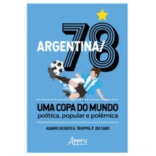 ARGENTINA/78 – UMA COPA DO MUNDO: POLÍTICA, POPULAR E POLÊMICA