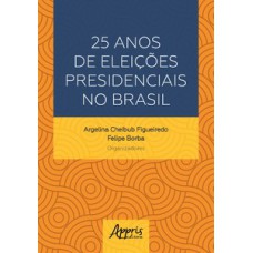 25 ANOS DE ELEIÇÕES PRESIDENCIAIS NO BRASIL