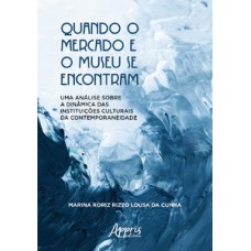 QUANDO O MERCADO E O MUSEU SE ENCONTRAM: UMA ANÁLISE SOBRE A DINÂMICA DAS INSTITUIÇÕES CULTURAIS DA CONTEMPORANEIDADE