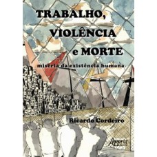 TRABALHO, VIOLÊNCIA E MORTE: MISÉRIA DA EXISTÊNCIA HUMANA