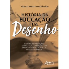 HISTÓRIA DA EDUCAÇÃO EM DESENHO: INSTITUCIONALIZAÇÃO, DIDATIZAÇÃO E REGISTRO DO SABER EM LIVROS DIDÁTICOS LUSO-BRASILEIROS