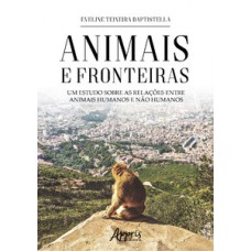 ANIMAIS E FRONTEIRAS: UM ESTUDO SOBRE AS RELAÇÕES ENTRE ANIMAIS HUMANOS E NÃO HUMANOS