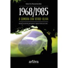 1968/1985: A SOMBRA ERA VERDE-OLIVA - DEZESSETE ANOS DE VIDA, QUATRO GENERAIS E ALGUMAS HISTÓRIAS PARA CONTAR...