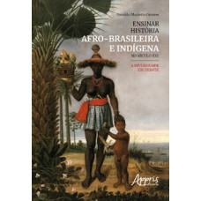 ENSINAR HISTÓRIA AFRO-BRASILEIRA E INDÍGENA NO SÉCULO XXI: A DIVERSIDADE EM DEBATE