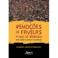 REMOÇÕES DE FAVELAS NO RIO DE JANEIRO: ENTRE FORMAS DE CONTROLE E RESISTÊNCIAS