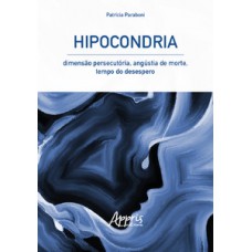 HIPOCONDRIA: DIMENSÃO PERSECUTÓRIA, ANGÚSTIA DE MORTE, TEMPO DO DESESPERO