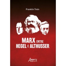 MARX ENTRE HEGEL E ALTHUSSER