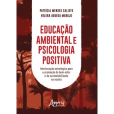 EDUCAÇÃO AMBIENTAL E PSICOLOGIA POSITIVA: INTERLOCUÇÃO ESTRATÉGICA PARA A PROMOÇÃO DO BEM-ESTAR E DA SUSTENTABILIDADE NA ESCOLA