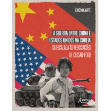 A GUERRA ENTRE CHINA E ESTADOS UNIDOS NA COREIA DA ESCALADA ÀS NEGOCIAÇÕES DE CESSAR-FOGO