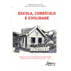 ESCOLA, CURRÍCULO E CIVILIDADE: MODOS DE CONFIGURAÇÃO DA ESCOLARIZAÇÃO PRIMÁRIA NO ACRE TERRITÓRIO (1903 – 1951)