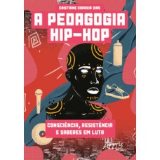 A PEDAGOGIA HIP-HOP: CONSCIÊNCIA, RESISTÊNCIA E SABERES EM LUTA