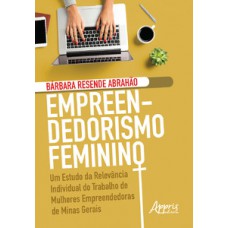 EMPREENDEDORISMO FEMININO: UM ESTUDO DA RELEVÂNCIA INDIVIDUAL DO TRABALHO DE MULHERES EMPREENDEDORAS DE MINAS GERAIS