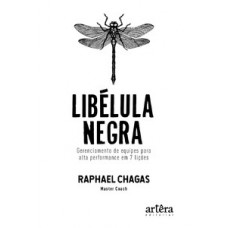 LIBÉLULA NEGRA: GERENCIAMENTO DE EQUIPES PARA ALTA PERFORMANCE EM 7 LIÇÕES