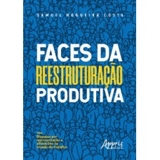 FACES DA REESTRUTURAÇÃO PRODUTIVA: DISPUTAS POR REPRESENTAÇÃO E ALTERAÇÕES NO MUNDO DO TRABALHO