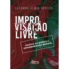 IMPROVISAÇÃO LIVRE: POLÍTICA DA MÚSICA E EXPERIMENTAÇÃO MUSICAL