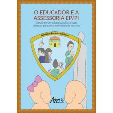 O EDUCADOR E A ASSESSORIA EP/PI: UMA INTERVENÇÃO PSICANALÍTICA COM CRIANÇAS PEQUENAS COM SINAIS DE AUTISMO