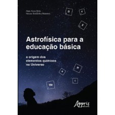 ASTROFÍSICA PARA A EDUCAÇÃO BÁSICA: A ORIGEM DOS ELEMENTOS QUÍMICOS NO UNIVERSO