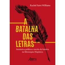 A BATALHA DAS LETRAS: SEMÂNTICA POLÍTICA E ESCRITA DA HISTÓRIA NA MONARQUIA HISPÂNICA