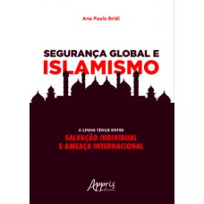 SEGURANÇA GLOBAL E ISLAMISMO: A LINHA TÊNUE ENTRE SALVAÇÃO INDIVIDUAL E AMEAÇA INTERNACIONAL