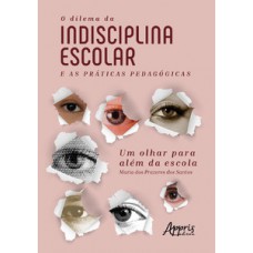 O DILEMA DA INDISCIPLINA ESCOLAR E AS PRÁTICAS PEDAGÓGICAS: UM OLHAR PARA ALÉM DA ESCOLA