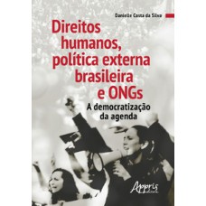 DIREITOS HUMANOS, POLÍTICA EXTERNA BRASILEIRA E ONGS : A DEMOCRATIZAÇÃO DA AGENDA