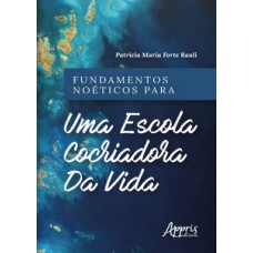 FUNDAMENTOS NOÉTICOS PARA UMA ESCOLA COCRIADORA DA VIDA