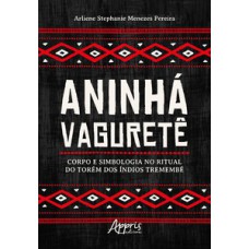 ANINHÁ VAGURETÊ: CORPO E SIMBOLOGIA NO RITUAL DO TORÉM DOS ÍNDIOS TREMEMBÉ