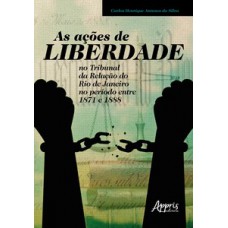 AS AÇÕES DE LIBERDADE NO TRIBUNAL DA RELAÇÃO DO RIO DE JANEIRO NO PERÍODO ENTRE 1871 E 1888