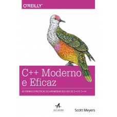 C++ MODERNO E EFICAZ: 42 FORMAS ESPECÍFICAS DE APRIMORAR SEU USO DE C++11 E C++14