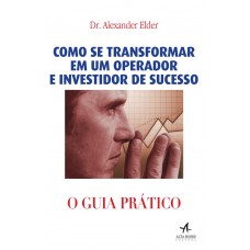 COMO SE TRANSFORMAR EM UM OPERADOR E INVESTIDOR DE SUCESSO: O GUIA PRÁTICO