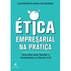 ÉTICA EMPRESARIAL NA PRÁTICA: SOLUÇÕES PARA GESTÃO E GOVERNANÇA NO SÉCULO XXI