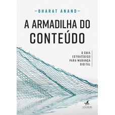 A ARMADILHA DO CONTEÚDO: O GUIA ESTRATÉGICO PARA MUDANÇA DIGITAL