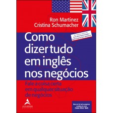 COMO DIZER TUDO EM INGLÊS NOS NEGÓCIOS: FALE A COISA CERTA EM QUALQUER SITUAÇÃO DE NEGÓCIOS