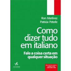 COMO DIZER TUDO EM ITALIANO: FALE A COISA CERTA EM QUALQUER SITUAÇÃO