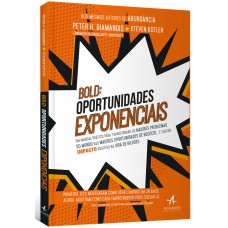 BOLD: OPORTUNIDADES EXPONENCIAIS: UM MANUAL PRÁTICO PARA TRANSFORMAR OS MAIORES PROBLEMAS DO MUNDO NAS MAIORES OPORTUNIDADES DE NEGÓCIO… E CAUSAR IMPACTO POSITIVO NA VIDA DE BILHÕES