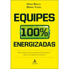 EQUIPES 100% ENERGIZADAS: ESTRATÉGIAS PARA MAXIMIZAR RESULTADOS E GERAR UM AMBIENTE SAUDÁVEL